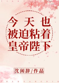 今天也被迫粘着皇帝陛下